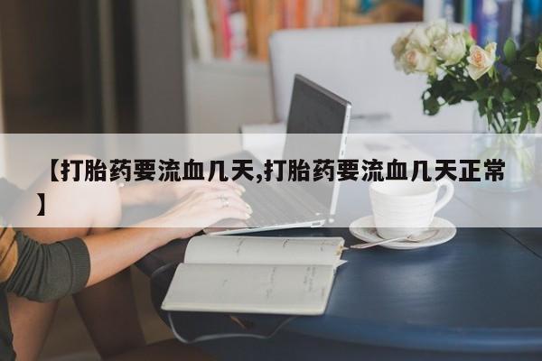 米非司酮片米索前列醇片网店在线购买【打胎药要流血几天,打胎药要流血几天正常】