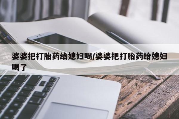 米非司酮片米索前列醇片网店在线购买婆婆把打胎药给媳妇喝/婆婆把打胎药给媳妇喝了
