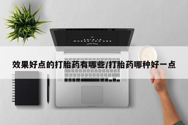 米非司酮片米索前列醇片网店在线购买效果好点的打胎药有哪些/打胎药哪种好一点