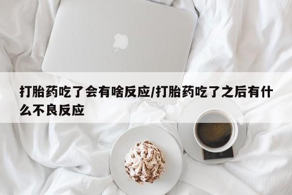 米非司酮片米索前列醇片网店在线购买打胎药吃了会有啥反应/打胎药吃了之后有什么不良反应