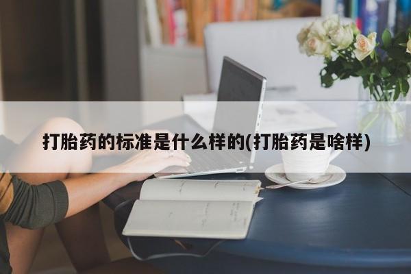 米非司酮片米索前列醇片网店在线购买打胎药的标准是什么样的(打胎药是啥样)