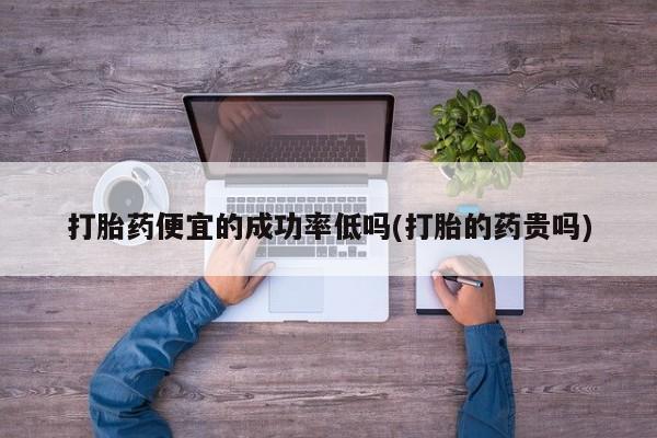 米非司酮片米索前列醇片网店在线购买打胎药便宜的成功率低吗(打胎的药贵吗)