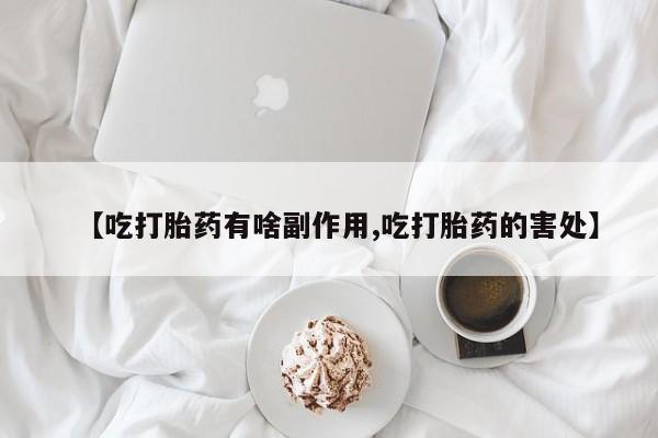 米非司酮片米索前列醇片网店在线购买【吃打胎药有啥副作用,吃打胎药的害处】