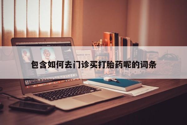 米非司酮片米索前列醇片网店在线购买包含如何去门诊买打胎药呢的词条
