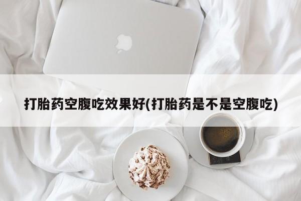 米非司酮片米索前列醇片网店在线购买打胎药空腹吃效果好(打胎药是不是空腹吃)