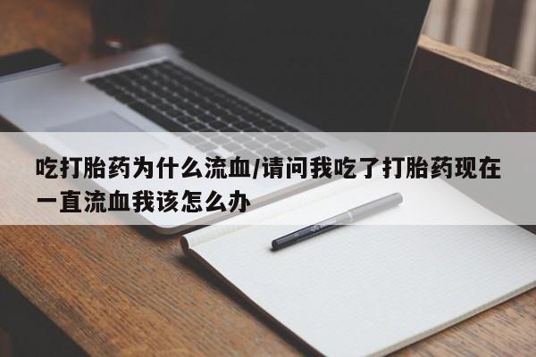 米非司酮片米索前列醇片网店在线购买吃打胎药为什么流血/请问我吃了打胎药现在一直流血我该怎么办