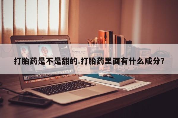 米非司酮片米索前列醇片网店在线购买打胎药是不是甜的.打胎药里面有什么成分?