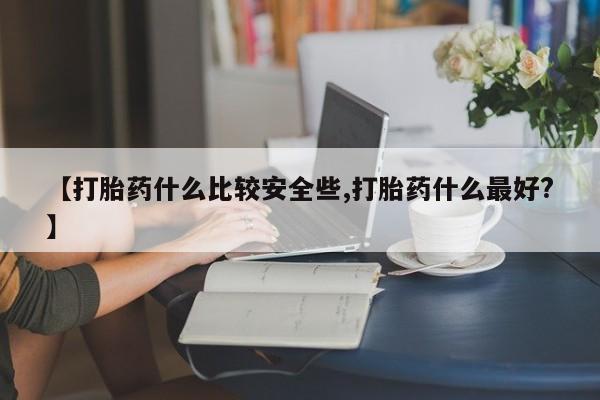 米非司酮片米索前列醇片网店在线购买【打胎药什么比较安全些,打胎药什么最好?】