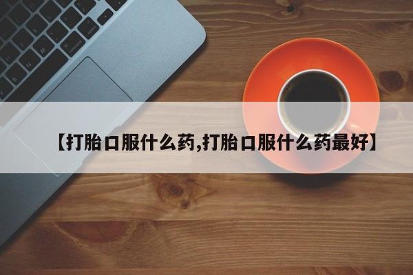 米非司酮片米索前列醇片网店在线购买【打胎口服什么药,打胎口服什么药最好】