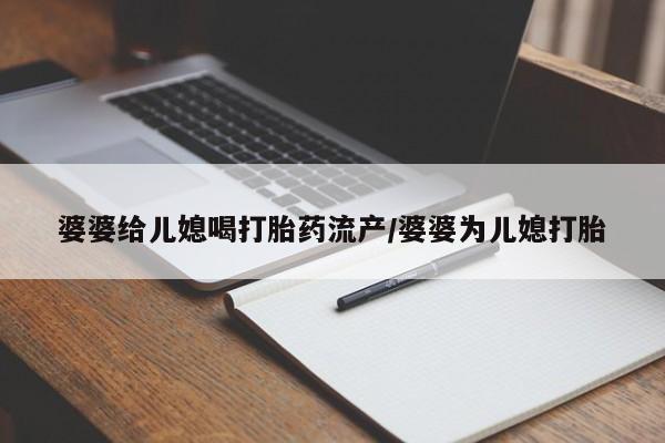 米非司酮片米索前列醇片网店在线购买婆婆给儿媳喝打胎药流产/婆婆为儿媳打胎
